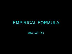 EMPIRICAL FORMULA ANSWERS 1 Determine the empirical formula