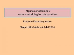 Algunas anotaciones sobre metodologas colaborativas Proyecto Extracting Justice