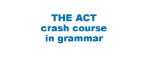 THE ACT crash course in grammar You must