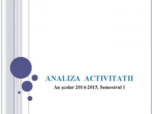 ANALIZA ACTIVITATII An colar 2014 2015 Semestrul I