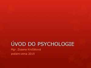 VOD DO PSYCHOLOGIE Mgr Zuzana Krokov podzimzima 2015