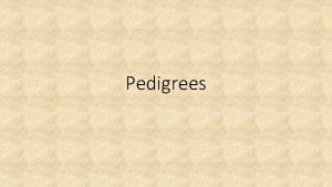 Pedigrees What is a Pedigree Pedigree a family