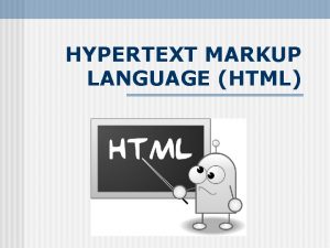 HYPERTEXT MARKUP LANGUAGE HTML Hyper Text Markup Language