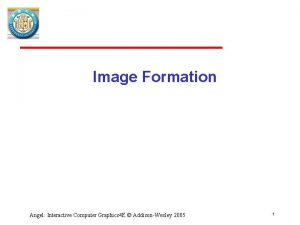 Image Formation Angel Interactive Computer Graphics 4 E