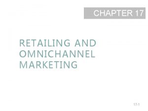 CHAPTER 17 RETAILING AND OMNICHANNEL MARKETING 17 1