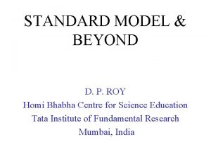 STANDARD MODEL BEYOND D P ROY Homi Bhabha