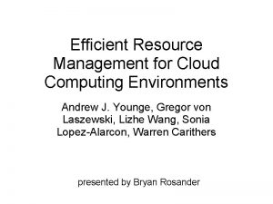 Efficient Resource Management for Cloud Computing Environments Andrew