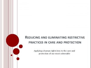 REDUCING AND ELIMINATING RESTRICTIVE PRACTICES IN CARE AND