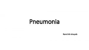 Pneumonia Rand Alshayeb Pneumonia Pneumonia is as an