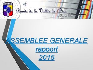 ASSEMBLEE GENERALE rapport 2015 Ordre du jour Accueil