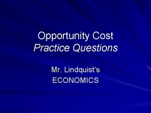 Opportunity Cost Practice Questions Mr Lindquists ECONOMICS Opportunity
