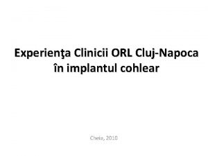 Experiena Clinicii ORL ClujNapoca n implantul cohlear Cheia