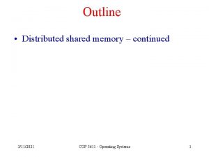 Outline Distributed shared memory continued 3112021 COP 5611