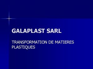 GALAPLAST SARL TRANSFORMATION DE MATIERES PLASTIQUES GALAPLAST SARL