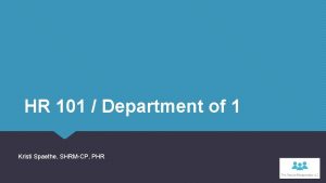 HR 101 Department of 1 Kristi Spaethe SHRMCP