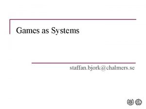 Games as Systems staffan bjorkchalmers se Administrative Stuff