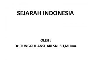 SEJARAH INDONESIA OLEH Dr TUNGGUL ANSHARI SN SH