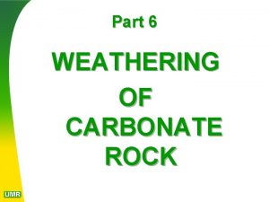 Part 6 WEATHERING OF CARBONATE ROCK n Limestone