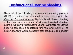 Dysfunctional uterine bleeding Abnormal uterine bleeding is a