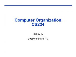 Computer Organization CS 224 Fall 2012 Lessons 9