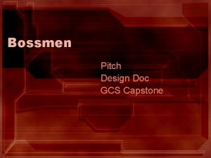 Bossmen Pitch Design Doc GCS Capstone Two guys