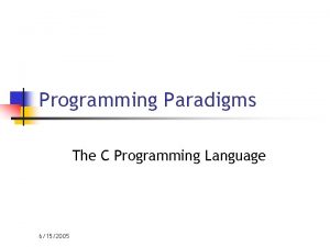 Programming Paradigms The C Programming Language 6152005 Components