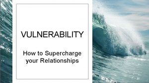 VULNERABILITY How to Supercharge your Relationships Vulnerability Attachment