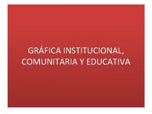 GRFICA INSTITUCIONAL COMUNITARIA Y EDUCATIVA Formatos grficos dirigidos