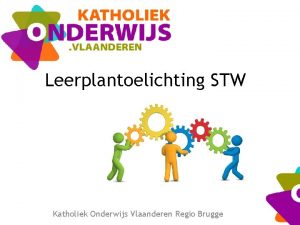 Leerplantoelichting STW Katholiek Onderwijs Vlaanderen Regio Brugge Op