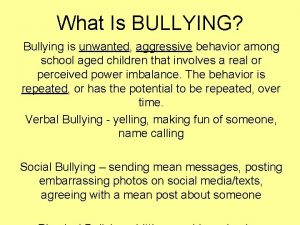 What Is BULLYING Bullying is unwanted aggressive behavior