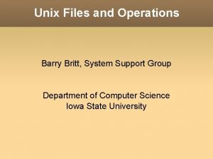 Unix Files and Operations Barry Britt System Support