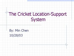 The Cricket LocationSupport System By Min Chen 102803