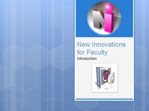 New Innovations for Faculty Introduction Faculty Introduction Objectives