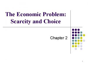 The Economic Problem Scarcity and Choice Chapter 2