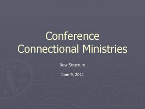 Conference Connectional Ministries New Structure June 9 2011