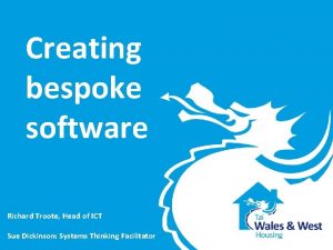 Creating bespoke software Richard Troote Head of ICT