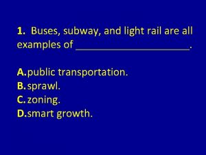 1 Buses subway and light rail are all