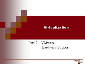 Virtualization Part 2 VMware Hardware Support Virtualization VMware