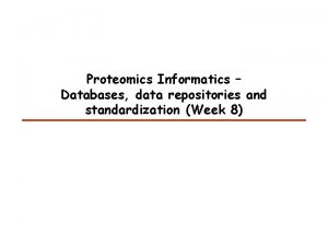 Proteomics Informatics Databases data repositories and standardization Week