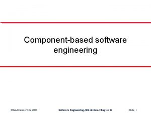 Componentbased software engineering Ian Sommerville 2006 Software Engineering