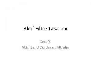 Aktif Filtre Tasarm Ders VI Aktif Band Durduran