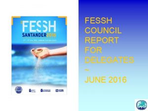 FESSH COUNCIL REPORT FOR DELEGATES JUNE 2016 FESSH