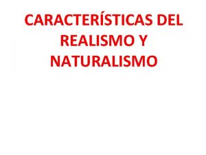 CARACTERSTICAS DEL REALISMO Y NATURALISMO RASGOS GENERALES DE