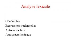 Analyse lexicale Gnralits Expressions rationnelles Automates finis Analyseurs