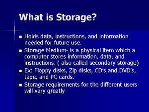 What is Storage n n Holds data instructions