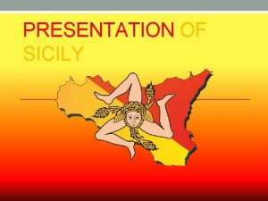 PRESENTATION OF SICILY Sicily is an island the