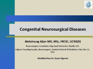 Congenital Neurosurgical Diseases Abdulrazag Ajlan MD MSc FRCSC