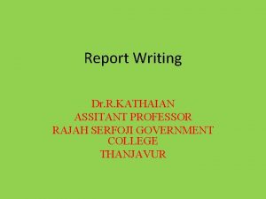 Report Writing Dr R KATHAIAN ASSITANT PROFESSOR RAJAH