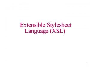 Extensible Stylesheet Language XSL 1 XSL is a