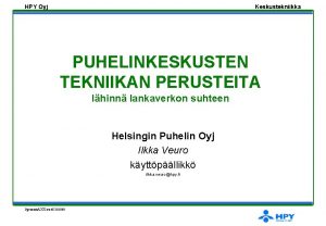 HPY Oyj Keskustekniikka PUHELINKESKUSTEN TEKNIIKAN PERUSTEITA lhinn lankaverkon